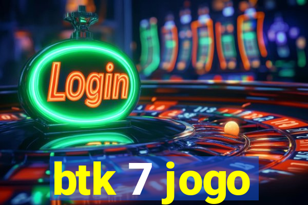 btk 7 jogo